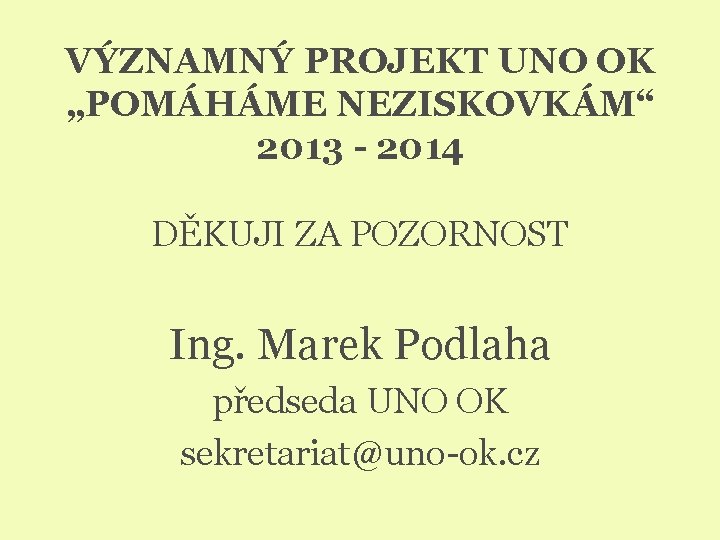 VÝZNAMNÝ PROJEKT UNO OK „POMÁHÁME NEZISKOVKÁM“ 2013 - 2014 DĚKUJI ZA POZORNOST Ing. Marek