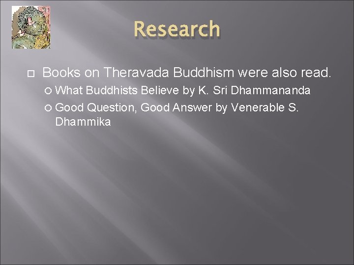 Research Books on Theravada Buddhism were also read. What Buddhists Believe by K. Sri