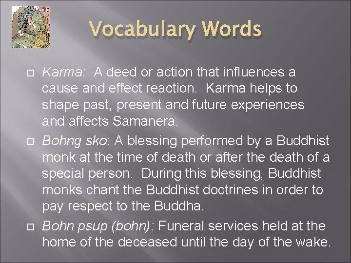 Vocabulary Words Karma: A deed or action that influences a cause and effect reaction.