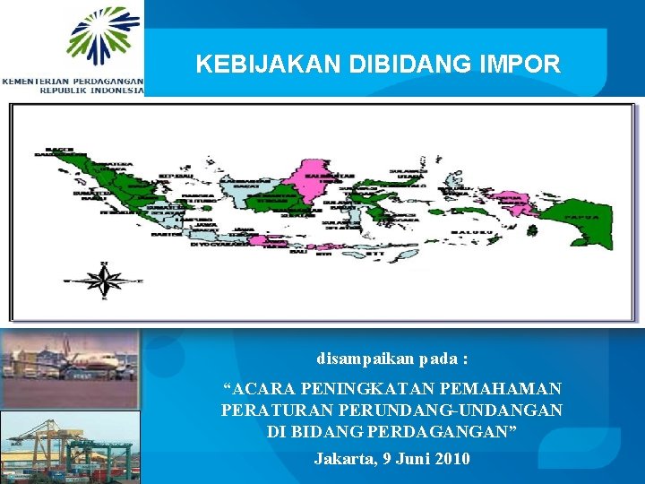 KEBIJAKAN DIBIDANG IMPOR disampaikan pada : “ACARA PENINGKATAN PEMAHAMAN PERATURAN PERUNDANG-UNDANGAN DI BIDANG PERDAGANGAN”