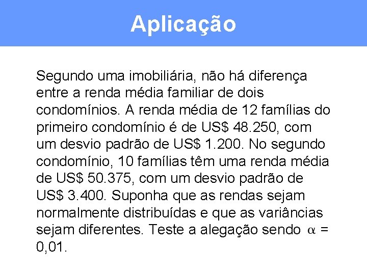 Aplicação Segundo uma imobiliária, não há diferença entre a renda média familiar de dois