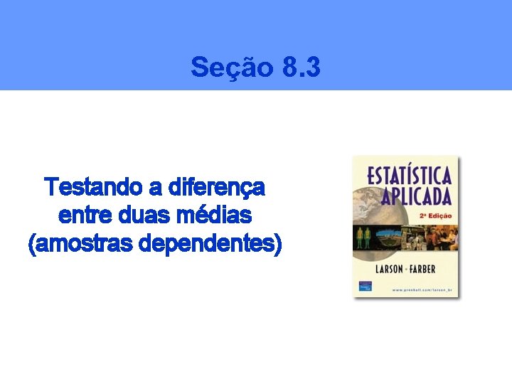 Seção 8. 3 Testando a diferença entre duas médias (amostras dependentes) 