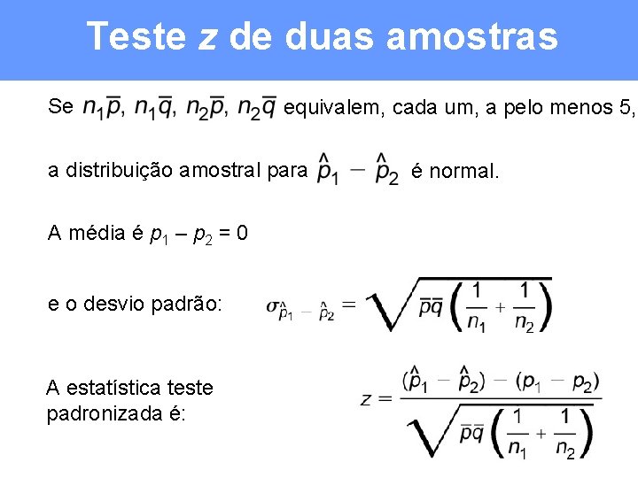 Teste z de duas amostras Se equivalem, cada um, a pelo menos 5, a