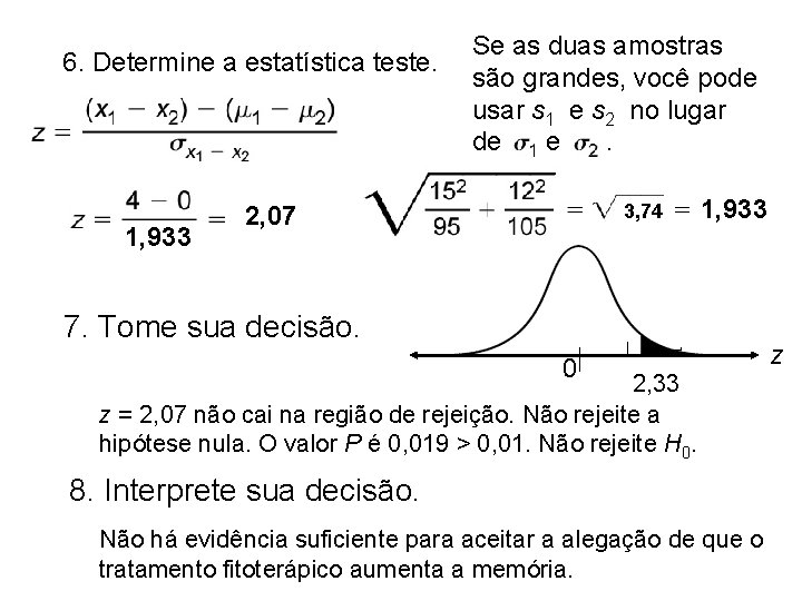 6. Determine a estatística teste. 1, 933 Se as duas amostras são grandes, você