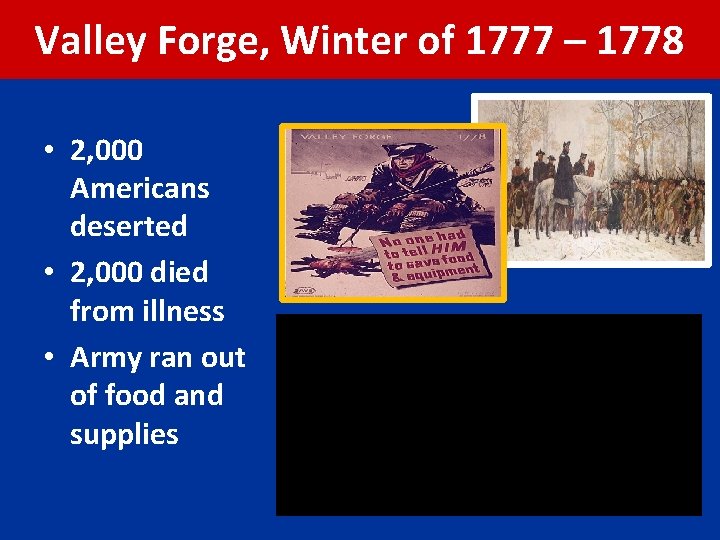 Valley Forge, Winter of 1777 – 1778 • 2, 000 Americans deserted • 2,
