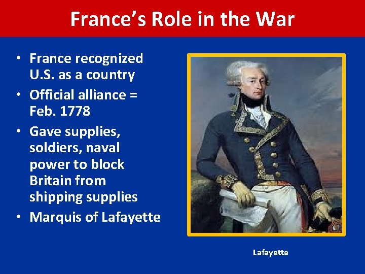France’s Role in the War • France recognized U. S. as a country •