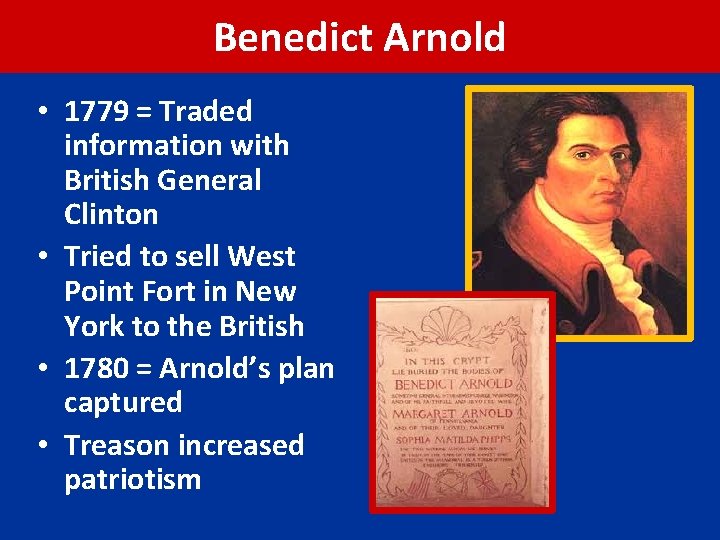 Benedict Arnold • 1779 = Traded information with British General Clinton • Tried to
