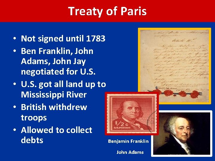 Treaty of Paris • Not signed until 1783 • Ben Franklin, John Adams, John