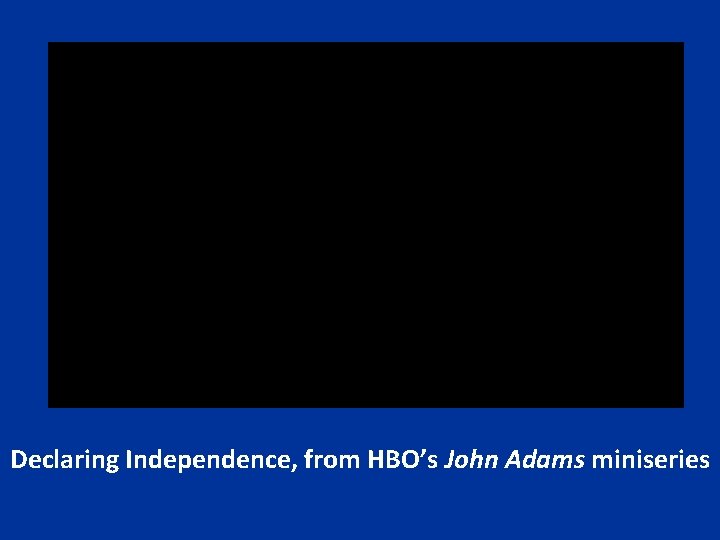 Declaring Independence, from HBO’s John Adams miniseries 
