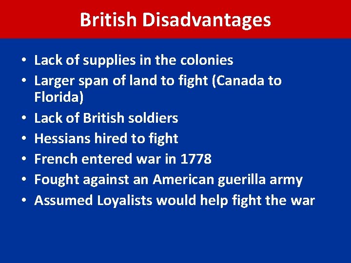 British Disadvantages • Lack of supplies in the colonies • Larger span of land