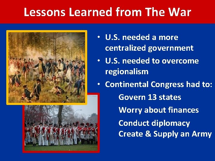 Lessons Learned from The War • U. S. needed a more centralized government •