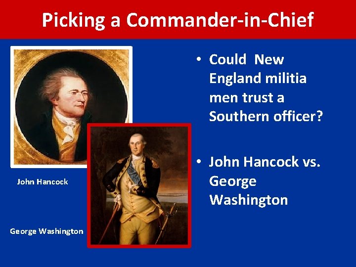 Picking a Commander-in-Chief • Could New England militia men trust a Southern officer? John