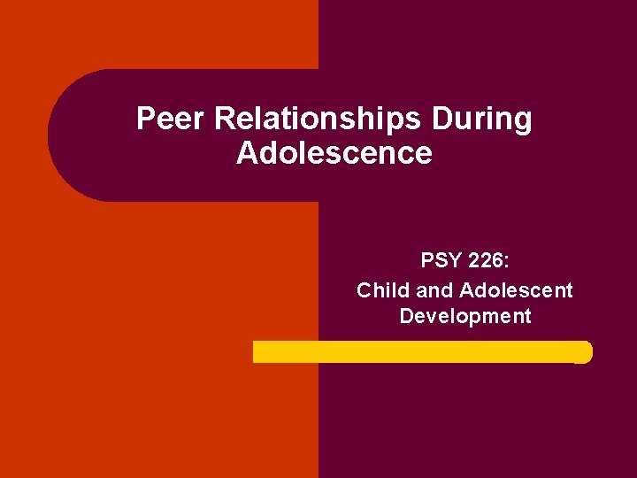 Peer Relationships During Adolescence PSY 226: Child and Adolescent Development 