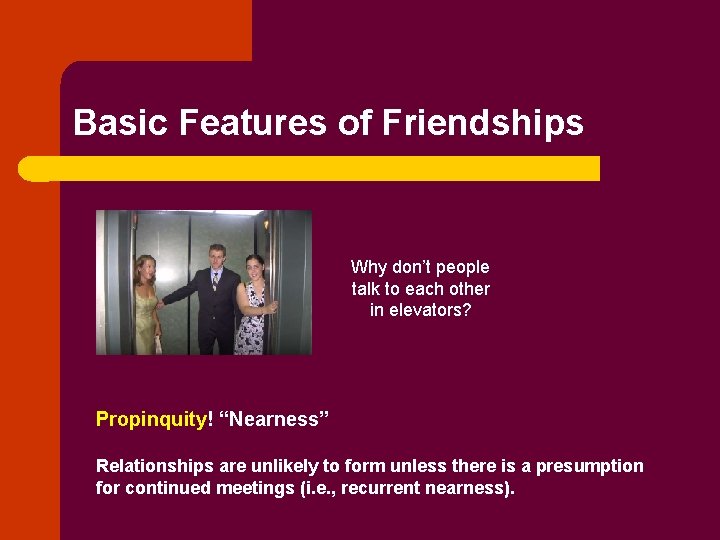 Basic Features of Friendships Why don’t people talk to each other in elevators? Propinquity!