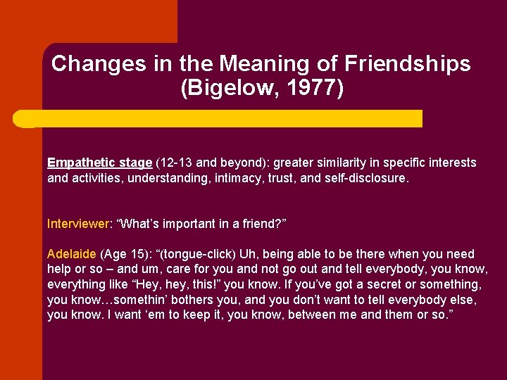 Changes in the Meaning of Friendships (Bigelow, 1977) Empathetic stage (12 -13 and beyond):