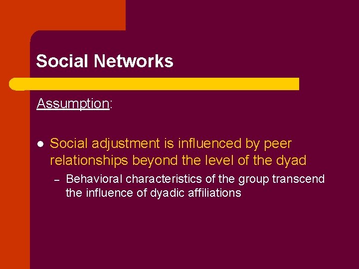 Social Networks Assumption: l Social adjustment is influenced by peer relationships beyond the level