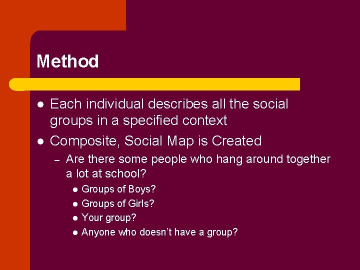 Method l l Each individual describes all the social groups in a specified context