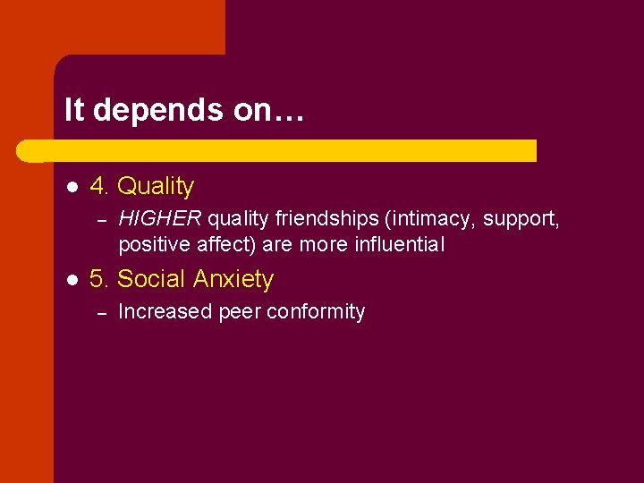 It depends on… l 4. Quality – l HIGHER quality friendships (intimacy, support, positive