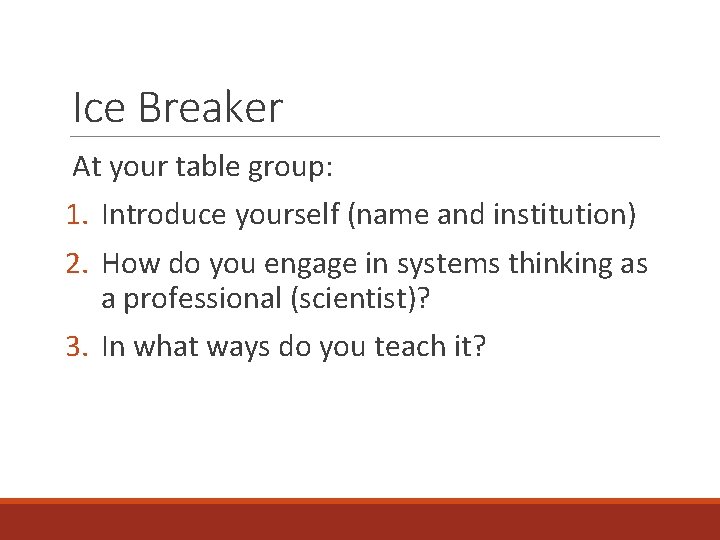 Ice Breaker At your table group: 1. Introduce yourself (name and institution) 2. How