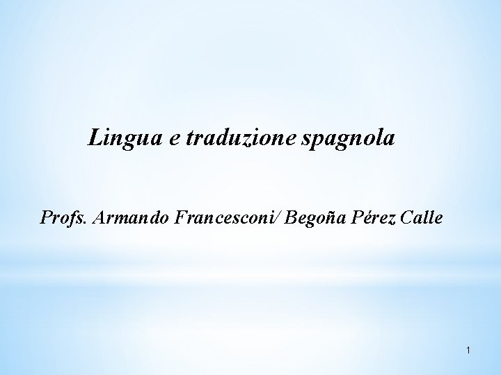 Lingua e traduzione spagnola Profs. Armando Francesconi/ Begoña Pérez Calle 1 