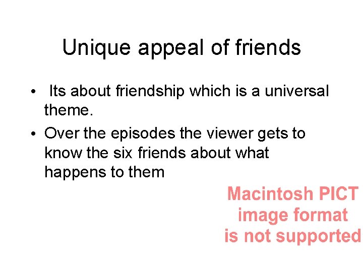 Unique appeal of friends • Its about friendship which is a universal theme. •