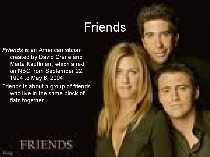 Friends is an American sitcom created by David Crane and Marta Kauffman, which aired