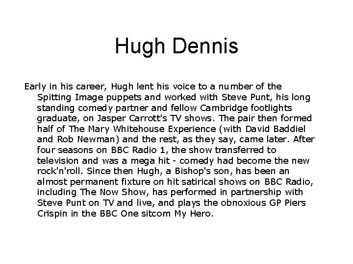 Hugh Dennis Early in his career, Hugh lent his voice to a number of