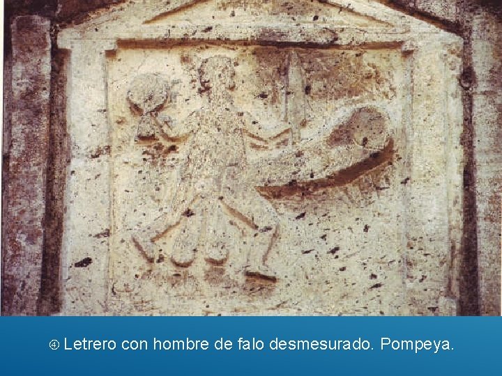  Letrero con hombre de falo desmesurado. Pompeya. 