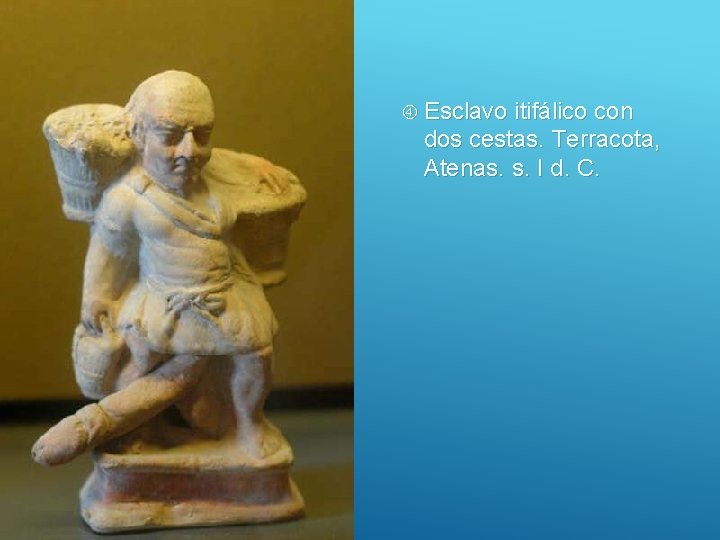  Esclavo itifálico con dos cestas. Terracota, Atenas. s. I d. C. 