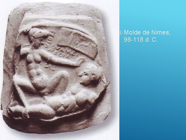  Molde de Nimes, 98 -118 d. C. 