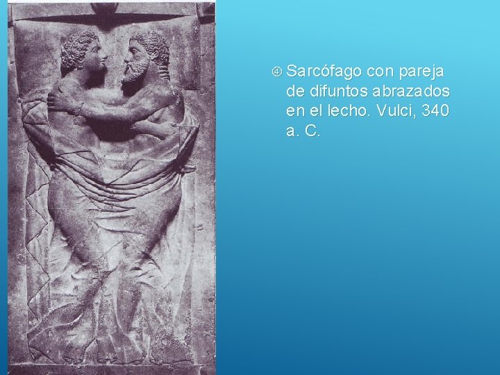  Sarcófago con pareja de difuntos abrazados en el lecho. Vulci, 340 a. C.