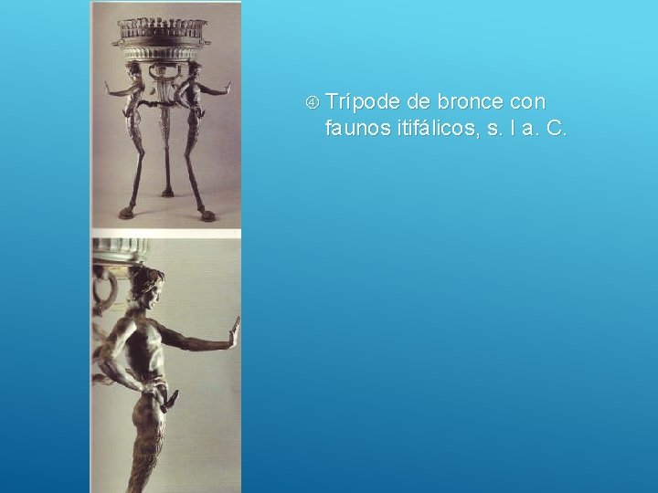  Trípode de bronce con faunos itifálicos, s. I a. C. 