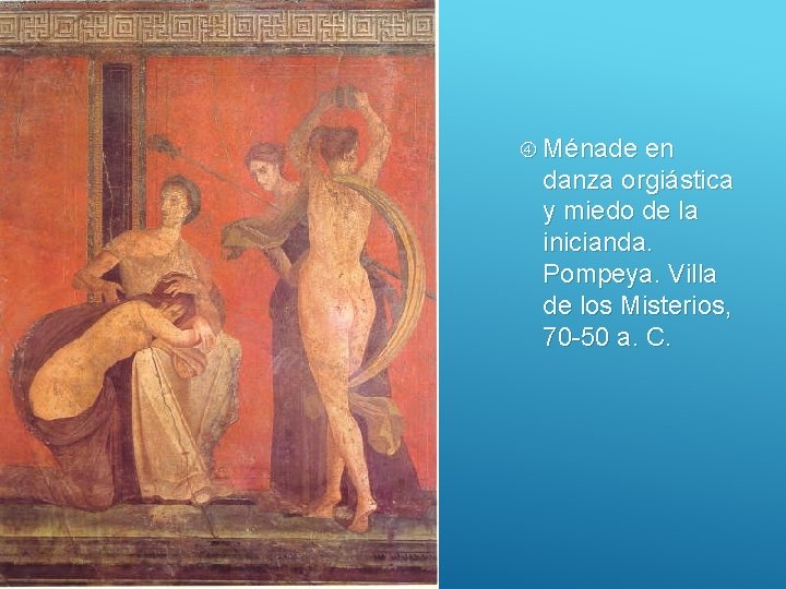  Ménade en danza orgiástica y miedo de la inicianda. Pompeya. Villa de los