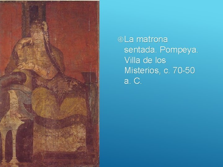  La matrona sentada. Pompeya. Villa de los Misterios, c. 70 -50 a. C.