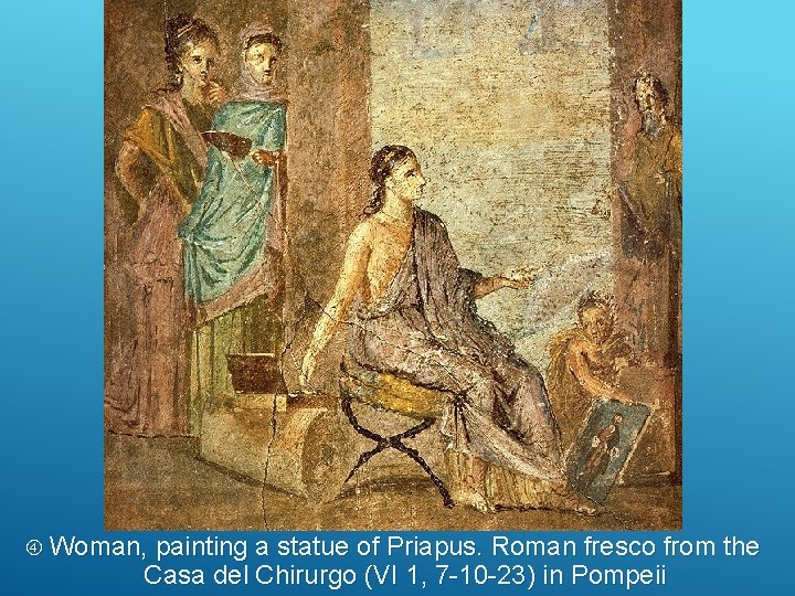  Woman, painting a statue of Priapus. Roman fresco from the Casa del Chirurgo
