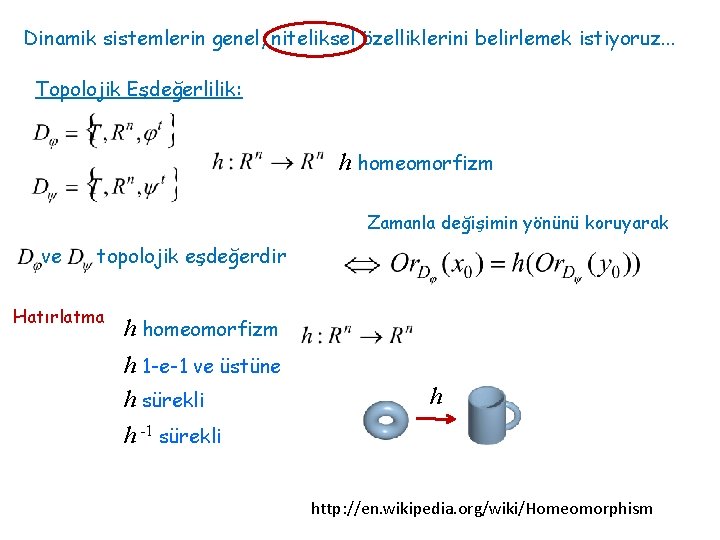 Dinamik sistemlerin genel, niteliksel özelliklerini belirlemek istiyoruz. . . Topolojik Eşdeğerlilik: h homeomorfizm Zamanla