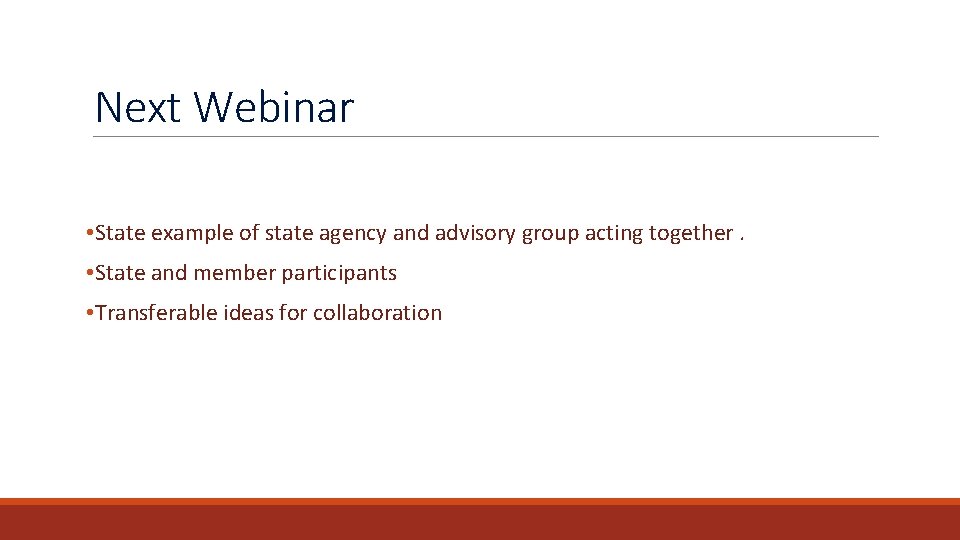 Next Webinar • State example of state agency and advisory group acting together. •