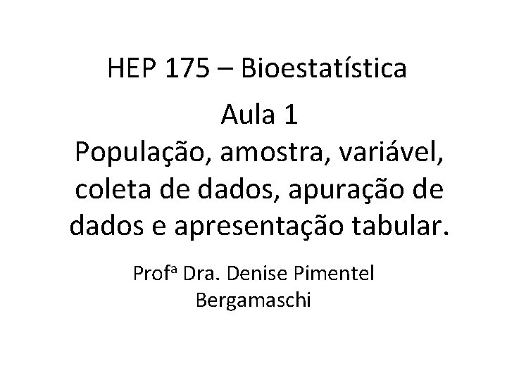 HEP 175 – Bioestatística Aula 1 População, amostra, variável, coleta de dados, apuração de