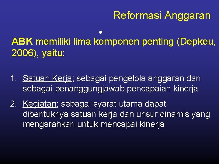 Reformasi Anggaran • ABK memiliki lima komponen penting (Depkeu, 2006), yaitu: 1. Satuan Kerja;