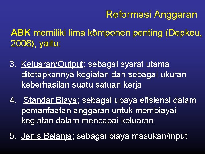 Reformasi Anggaran • ABK memiliki lima komponen penting (Depkeu, 2006), yaitu: 3. Keluaran/Output; sebagai