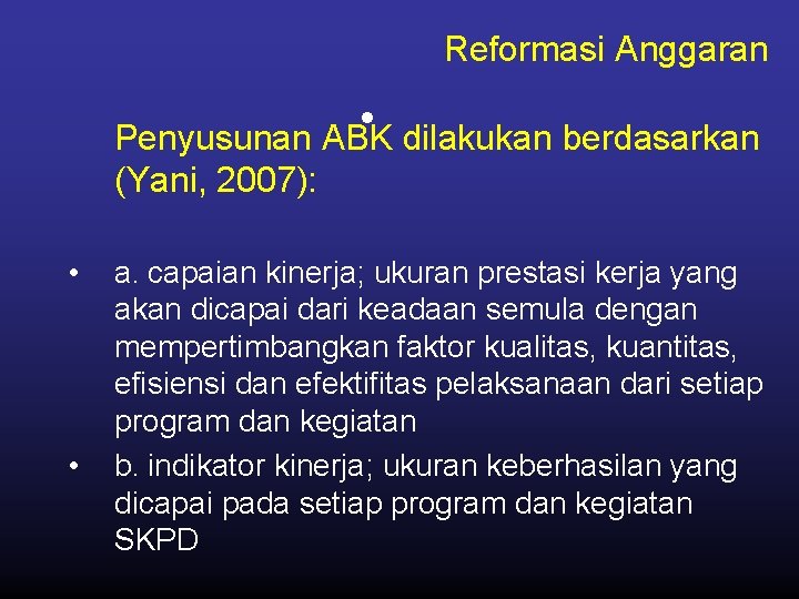 Reformasi Anggaran • Penyusunan ABK dilakukan berdasarkan (Yani, 2007): • • a. capaian kinerja;