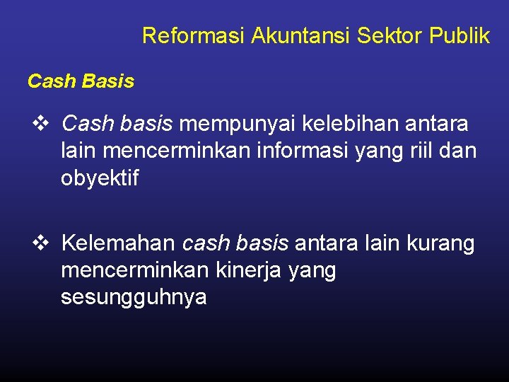 Reformasi Akuntansi Sektor Publik Cash Basis v Cash basis mempunyai kelebihan antara lain mencerminkan