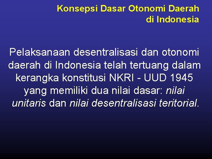 Konsepsi Dasar Otonomi Daerah di Indonesia Pelaksanaan desentralisasi dan otonomi daerah di Indonesia telah