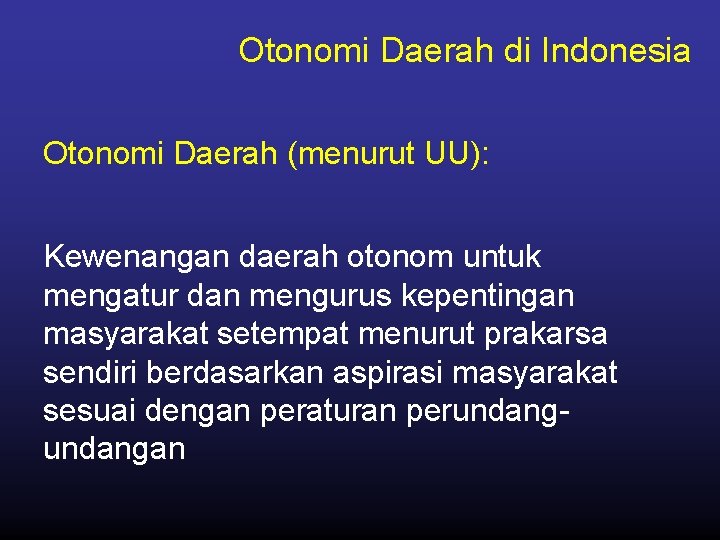 Otonomi Daerah di Indonesia Otonomi Daerah (menurut UU): Kewenangan daerah otonom untuk mengatur dan