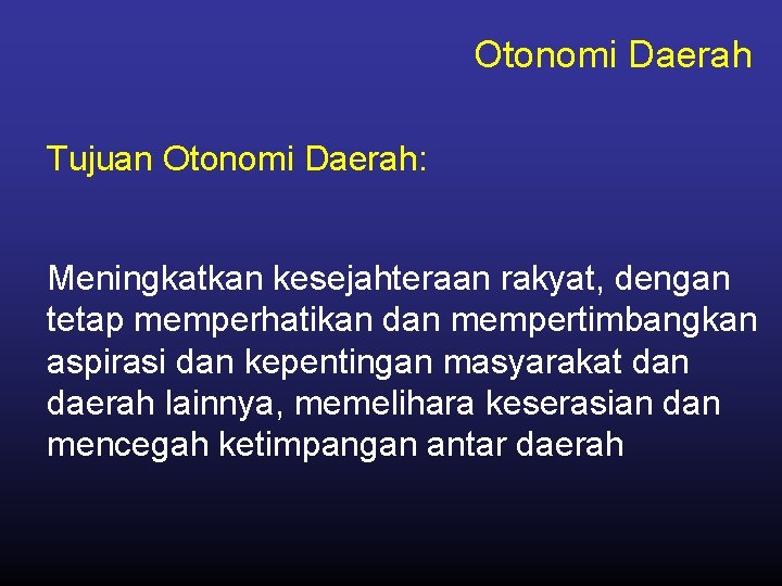 Otonomi Daerah Tujuan Otonomi Daerah: Meningkatkan kesejahteraan rakyat, dengan tetap memperhatikan dan mempertimbangkan aspirasi