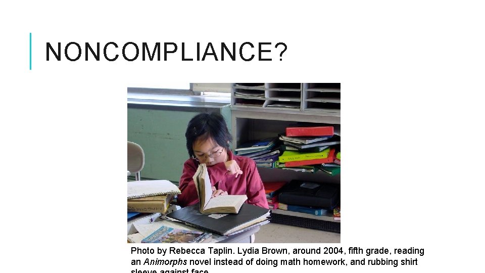 NONCOMPLIANCE? Photo by Rebecca Taplin. Lydia Brown, around 2004, fifth grade, reading an Animorphs NONCOMPLIANCE? Photo by Rebecca Taplin. Lydia Brown, around 2004, fifth grade, reading an Animorphs