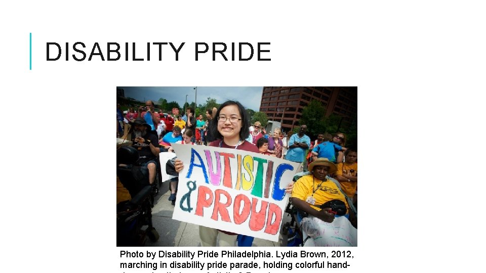 DISABILITY PRIDE Photo by Disability Pride Philadelphia. Lydia Brown, 2012, marching in disability pride DISABILITY PRIDE Photo by Disability Pride Philadelphia. Lydia Brown, 2012, marching in disability pride