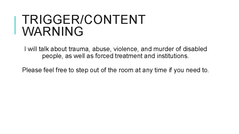TRIGGER/CONTENT WARNING I will talk about trauma, abuse, violence, and murder of disabled people, TRIGGER/CONTENT WARNING I will talk about trauma, abuse, violence, and murder of disabled people,
