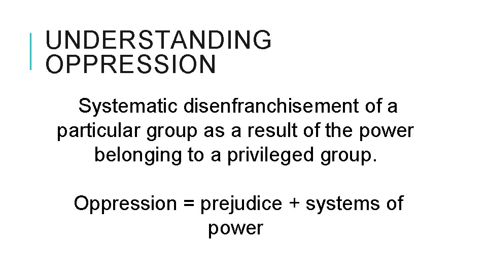 UNDERSTANDING OPPRESSION Systematic disenfranchisement of a particular group as a result of the power UNDERSTANDING OPPRESSION Systematic disenfranchisement of a particular group as a result of the power