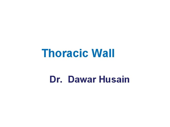 Thoracic Wall Dr. Dawar Husain 